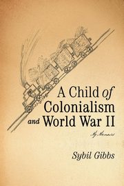 ksiazka tytu: A Child of Colonialism and World War II autor: Gibbs Sybil