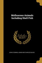 ksiazka tytu: Molluscous Animals Including Shell Fish autor: Fleming John