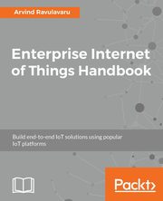 Enterprise Internet of Things Handbook, Ravulavaru Arvind