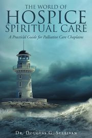 ksiazka tytu: The World of Hospice Spiritual Care autor: Sullivan Dr. Douglas G.