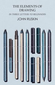 ksiazka tytu: The Elements of Drawing in Three Letters to Beginners autor: Ruskin John