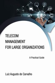 Telecom Management for Large Organizations, Augusto de Carvalho Luiz