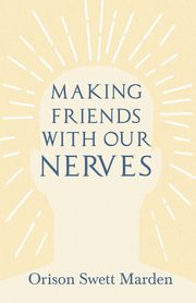 Making Friends with Our Nerves, Marden Orison Swett
