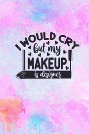 I Would Cry But My MakeUp Is Designer, Creations Joyful