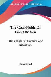 The Coal-Fields Of Great Britain, Hull Edward