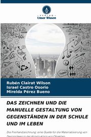 DAS ZEICHNEN UND DIE MANUELLE GESTALTUNG VON GEGENSTNDEN IN DER SCHULE UND IM LEBEN, Clairat Wilson Rubn