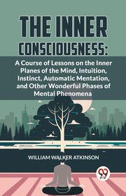 The Inner Consciousness, Walker Atkinson William