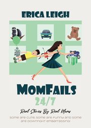 ksiazka tytu: MomFails 24/7 Real Stories By Real Moms autor: Leigh Erica