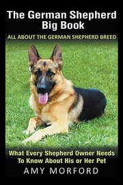 ksiazka tytu: The German Shepherd Big Book autor: Morford Amy