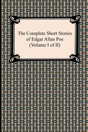 The Complete Short Stories of Edgar Allan Poe (Volume I of II), Poe Edgar Allan