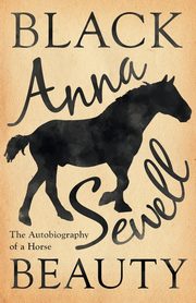 Black Beauty - The Autobiography of a Horse;With a Biography by Elizabeth Lee, Sewell Anna