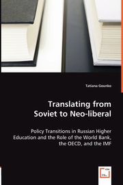 Translating from Soviet to Neo-liberal - Policy Transitions in Russian Higher Education and the Role of the World Bank, the OECD, and the IMF, Gounko Tatiana