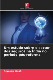 Um estudo sobre o sector dos seguros na ndia no perodo ps-reforma, Singh Praveen