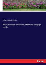 Anton Woensam von Worms, Maler und Xylograph zu Kln, Merlo Johann Jakob