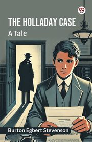 The Holladay case A tale, Stevenson Burton Egbert