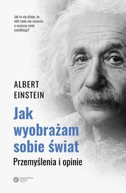 Jak wyobraam sobie wiat, Einstein Albert