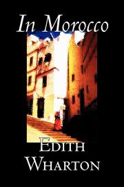 In Morocco by Edith Wharton, History, Travel, Africa, Essays & Travelogues, Wharton Edith