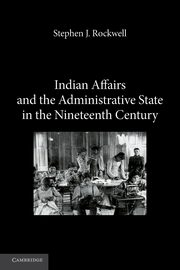 Indian Affairs and the Administrative State in the Nineteenth Century, Rockwell Stephen J.