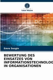 BEWERTUNG DES EINSATZES VON INFORMATIONSTECHNOLOGIE IN ORGANISATIONEN, Sezgin Emre