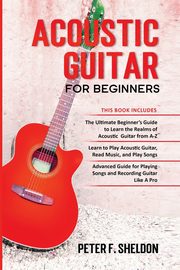 Acoustic Guitar for Beginners, Sheldon Peter F.