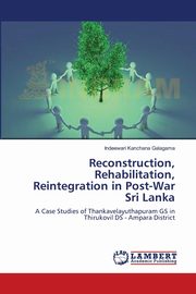 Reconstruction, Rehabilitation, Reintegration in Post-War Sri Lanka, Galagama Indeewari Kanchana