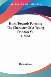 ksiazka tytu: Hints Towards Forming The Character Of A Young Princess V1 (1805) autor: More Hannah