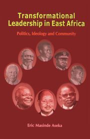 Transformational Leadership in East Africa. Politics, Ideology and Community, Aseka Eric Masinde