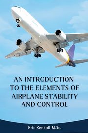 An Introduction to the Elements of Airplane Stability and Control, Kendall M.Sc. Eric