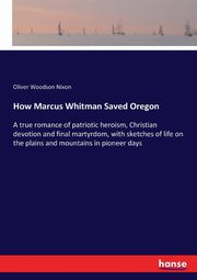 How Marcus Whitman Saved Oregon, Nixon Oliver Woodson