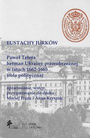 ksiazka tytu: Pawe Tetera, hetman Ukrainy prawobrzenej w l. 1662-1665 (Rola polityczna) autor: Jurkw Eustachy