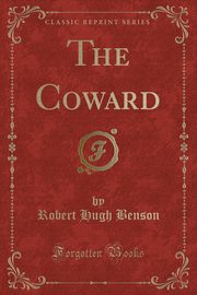 ksiazka tytu: The Coward (Classic Reprint) autor: Benson Robert Hugh