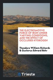 ksiazka tytu: The electromotive force of iron under varying conditions, and the effect of occluded hydrogen autor: Richards Theodore W.