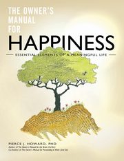 The Owner's Manual for Happiness--Essential Elements of a Meaningful Life, Howard Pierce Johnson