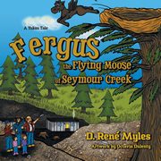 Fergus the Flying Moose of Seymour Creek, Myles D. Ren