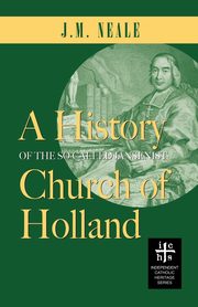 A History of the So-Called Jansenist Church of Holland, Neale J. M.