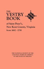 Vestry Book of Saint Peter's, New Kent County, Virginia, from 1682-1758, National Society of the Colonial Dames o