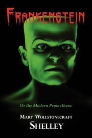 Frankenstein (With Reproduction of the Inside Cover Illustration of the 1831 Edition), Shelley Mary