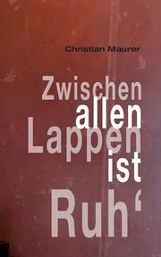 Zwischen allen Lappen ist Ruh', Maurer Christian