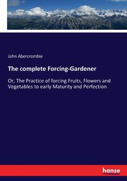 The complete Forcing-Gardener, Abercrombie John