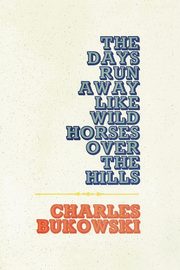 ksiazka tytu: Days Run Away Like Wild Horses, The autor: Bukowski Charles