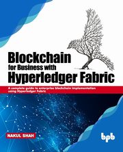 Blockchain for Business with Hyperledger Fabric, Shah Nakul