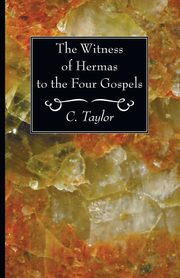 The Witness of Hermas to the Four Gospels, Taylor C.