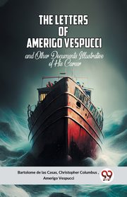 ksiazka tytu: The Letters Of Amerigo Vespucci And Other Documents Illustrative Of His Career autor: de las Casas Bartolome