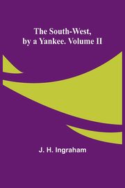 The South-West, by a Yankee. Volume II, H. Ingraham J.