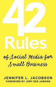 42 Rules of Social Media for Small Business, Jacobson Jennifer L.
