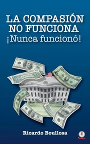 La compasin no funciona ?Nunca funcion!, Boullosa Ricardo