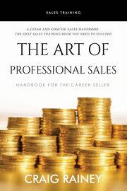 ksiazka tytu: The Art of Professional Sales autor: Rainey Craig