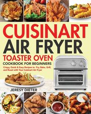 Cuisinart Air Fryer Toaster Oven Cookbook for Beginners, Dieter Jeresy