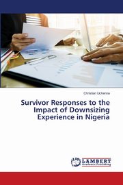 ksiazka tytu: Survivor Responses to the Impact of Downsizing Experience in Nigeria autor: Uchenna Christian