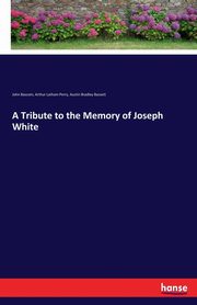 A Tribute to the Memory of Joseph White, Perry Arthur Latham